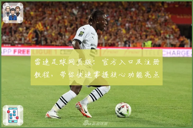 雷速足球网页版：官方入口及注册教程，带你快速掌握核心功能亮点