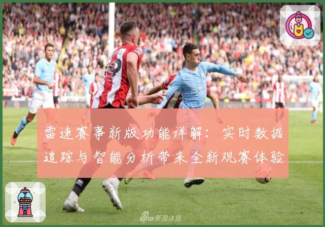 雷速赛事新版功能详解：实时数据追踪与智能分析带来全新观赛体验