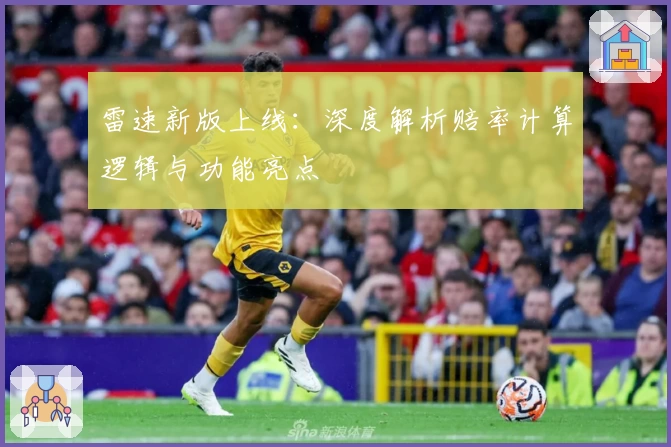 雷速新版上线：深度解析赔率计算逻辑与功能亮点