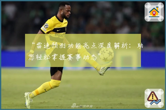 “雷速预测功能亮点深度解析：助您轻松掌握赛事动态”