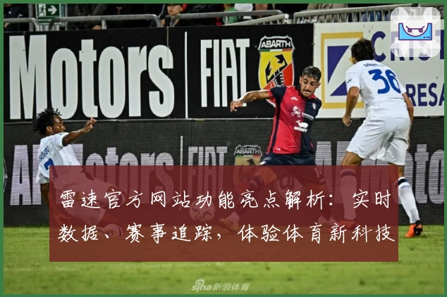 雷速官方网站功能亮点解析：实时数据、赛事追踪，体验体育新科技魅力