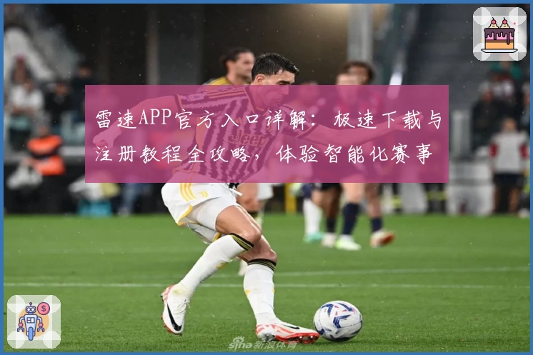 雷速APP官方入口详解：极速下载与注册教程全攻略，体验智能化赛事信息服务