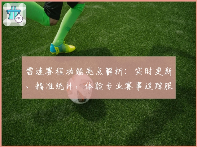 雷速赛程功能亮点解析：实时更新、精准统计，体验专业赛事追踪服务