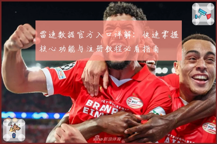 雷速数据官方入口详解：快速掌握核心功能与注册教程必看指南