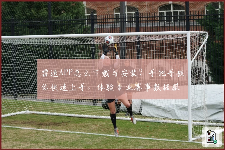 雷速APP怎么下载与安装?手把手教你快速上手,体验专业赛事数据服务