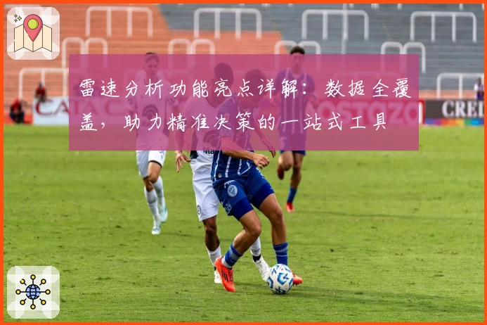 雷速分析功能亮点详解：数据全覆盖，助力精准决策的一站式工具