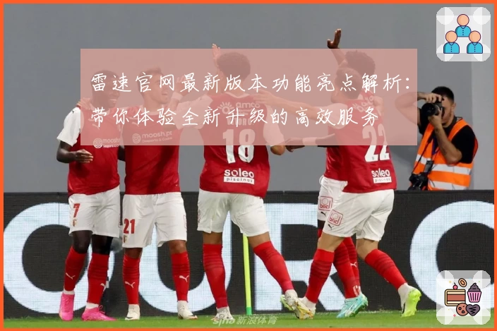 雷速官网最新版本功能亮点解析：带你体验全新升级的高效服务