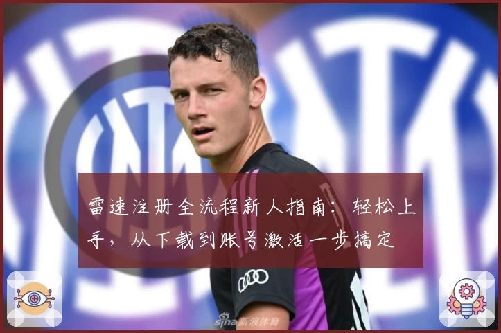 雷速注册全流程新人指南：轻松上手，从下载到账号激活一步搞定